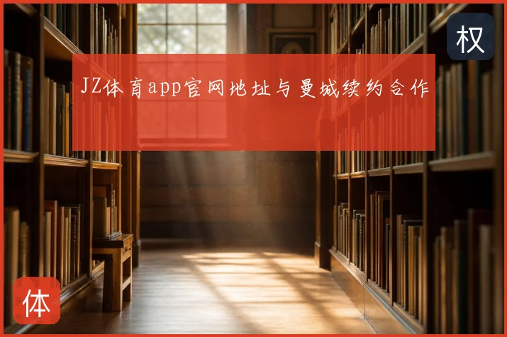JZ体育app官网地址与曼城续约合作